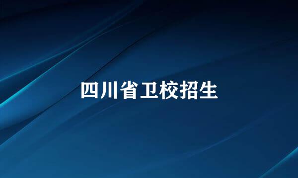 四川省卫校招生