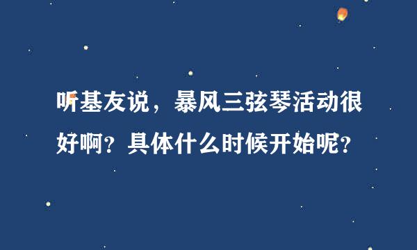 听基友说，暴风三弦琴活动很好啊？具体什么时候开始呢？