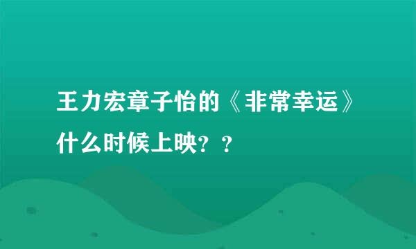 王力宏章子怡的《非常幸运》什么时候上映？？