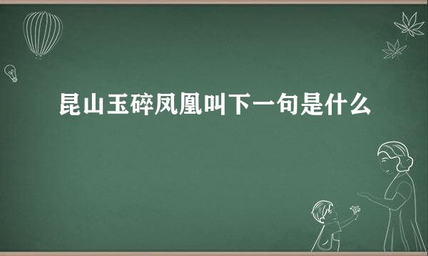 昆山玉碎凤凰叫下一句是什么