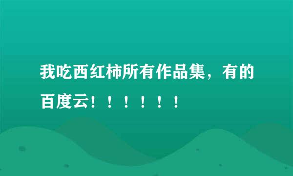 我吃西红柿所有作品集，有的百度云！！！！！！