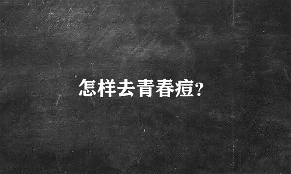 怎样去青春痘？