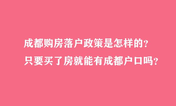 成都购房落户政策是怎样的？只要买了房就能有成都户口吗？