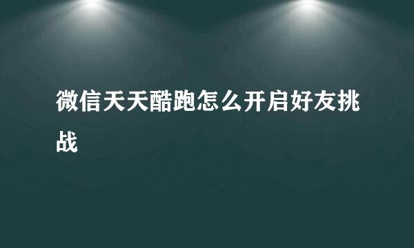 微信天天酷跑怎么开启好友挑战