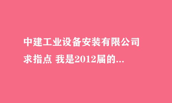 中建工业设备安装有限公司 求指点 我是2012届的毕业生，已经签了就业协议，怎么都快5月了还没接到报到通知