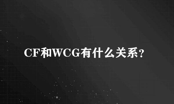 CF和WCG有什么关系？