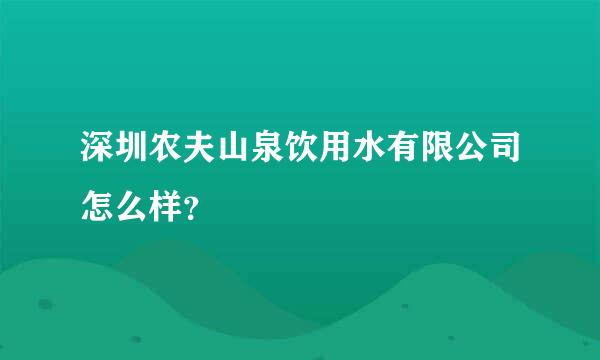 深圳农夫山泉饮用水有限公司怎么样？