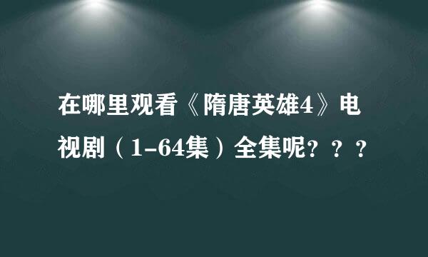 在哪里观看《隋唐英雄4》电视剧（1-64集）全集呢？？？