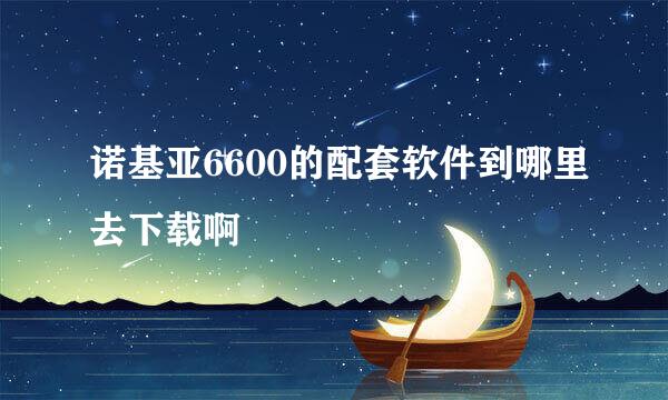 诺基亚6600的配套软件到哪里去下载啊