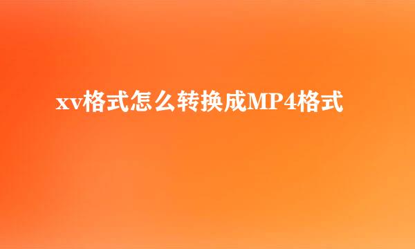 xv格式怎么转换成MP4格式