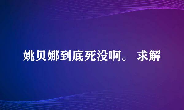 姚贝娜到底死没啊。 求解