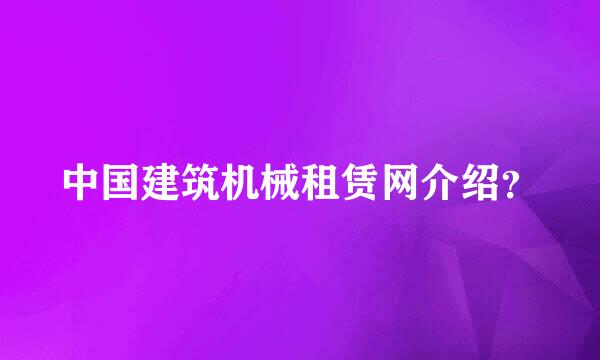 中国建筑机械租赁网介绍？