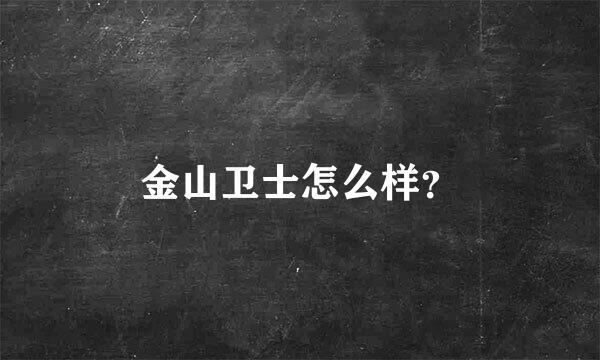 金山卫士怎么样？