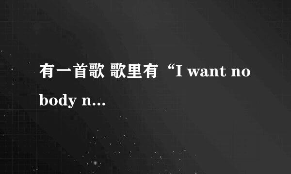 有一首歌 歌里有“I want no body no body but you