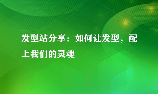 发型站分享：如何让发型，配上我们的灵魂