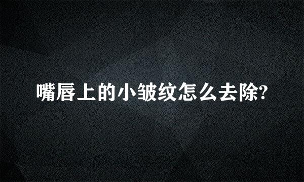 嘴唇上的小皱纹怎么去除?