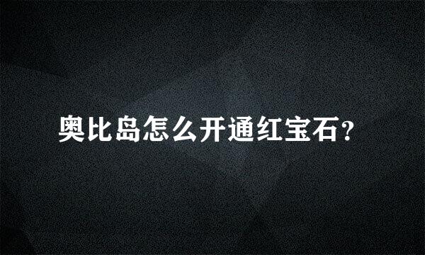 奥比岛怎么开通红宝石？