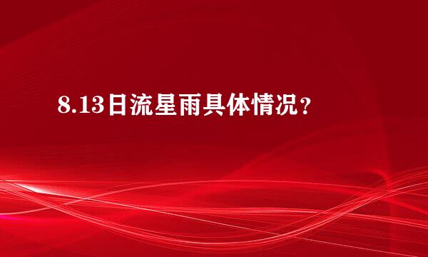 8.13日流星雨具体情况？