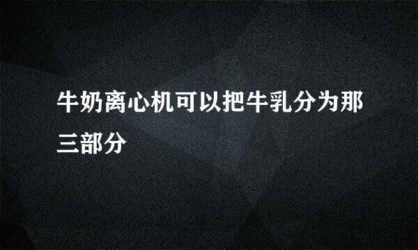 牛奶离心机可以把牛乳分为那三部分