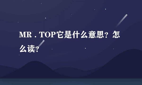 MR . TOP它是什么意思？怎么读？