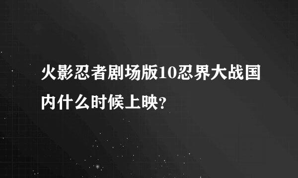 火影忍者剧场版10忍界大战国内什么时候上映？