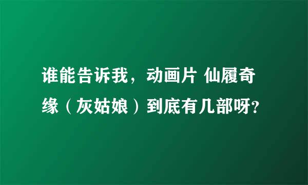 谁能告诉我，动画片 仙履奇缘（灰姑娘）到底有几部呀？