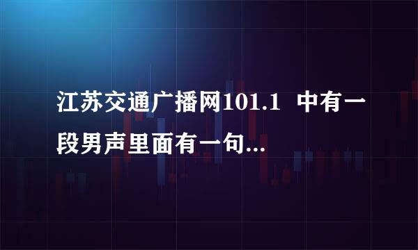 江苏交通广播网101.1  中有一段男声里面有一句什“我们永远在路上”的歌曲，求歌名。