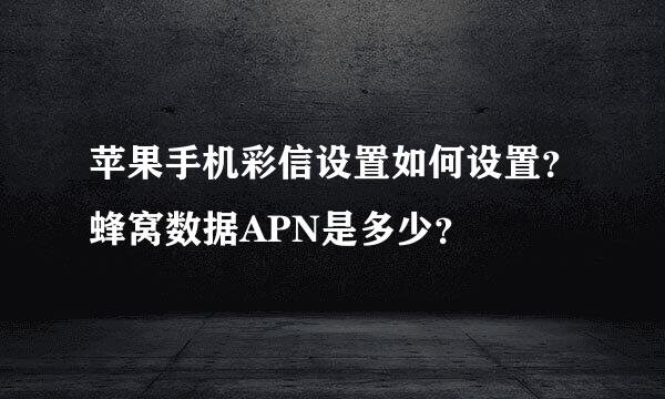 苹果手机彩信设置如何设置？蜂窝数据APN是多少？