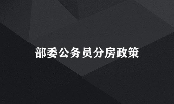 部委公务员分房政策