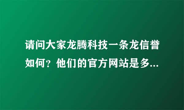 请问大家龙腾科技一条龙信誉如何？他们的官方网站是多少啊？谢谢了