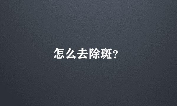 怎么去除斑？