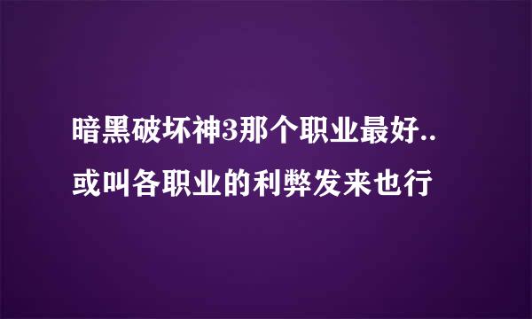 暗黑破坏神3那个职业最好.. 或叫各职业的利弊发来也行