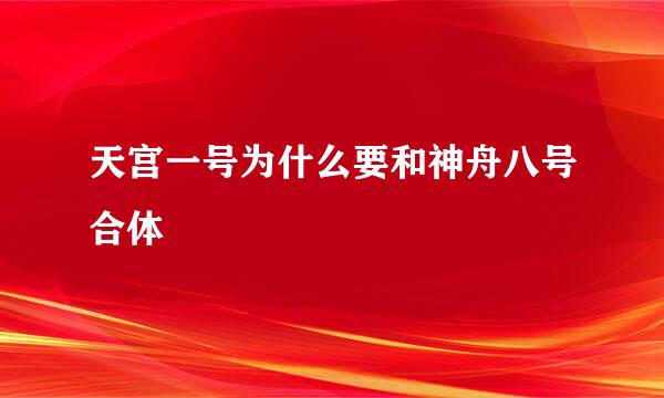 天宫一号为什么要和神舟八号合体