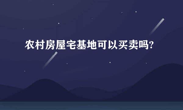 农村房屋宅基地可以买卖吗?