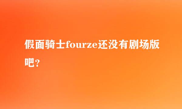 假面骑士fourze还没有剧场版吧？