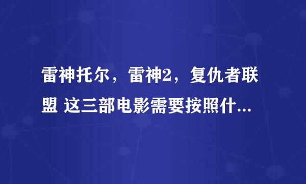 雷神托尔，雷神2，复仇者联盟 这三部电影需要按照什么顺序看？