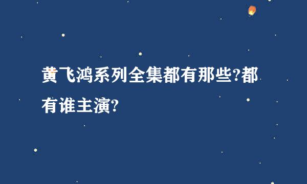 黄飞鸿系列全集都有那些?都有谁主演?