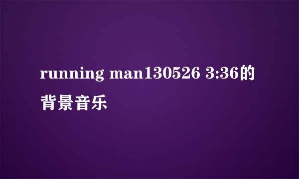 running man130526 3:36的背景音乐