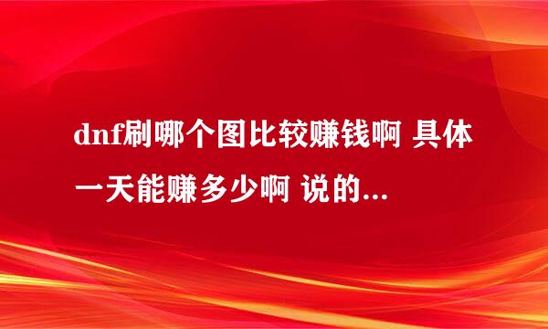 dnf刷哪个图比较赚钱啊 具体一天能赚多少啊 说的客观些啊 我单刷 爆书可能性小