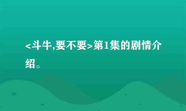 <斗牛,要不要>第1集的剧情介绍。