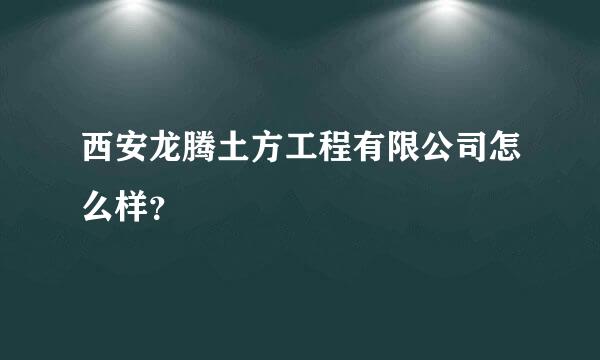 西安龙腾土方工程有限公司怎么样？