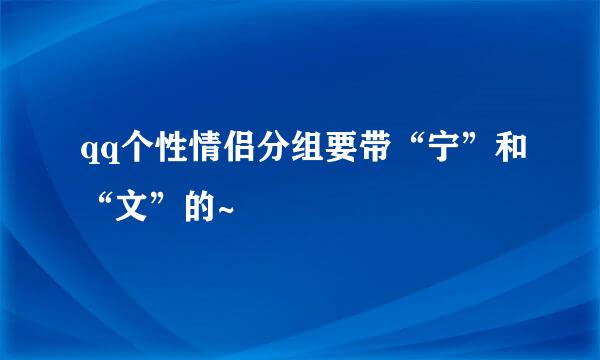 qq个性情侣分组要带“宁”和“文”的~