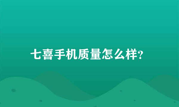 七喜手机质量怎么样？