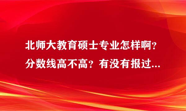 北师大教育硕士专业怎样啊？分数线高不高？有没有报过考研班的？