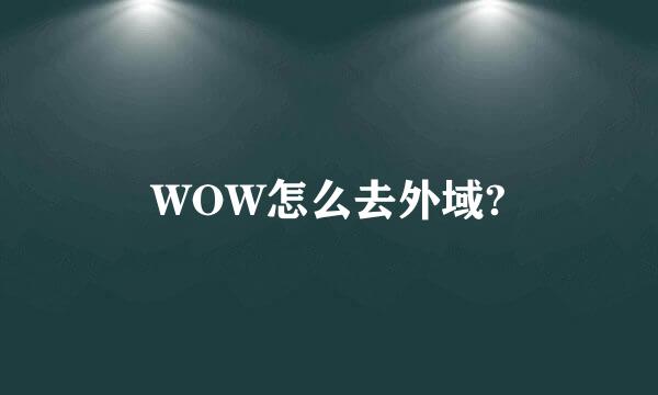 WOW怎么去外域?