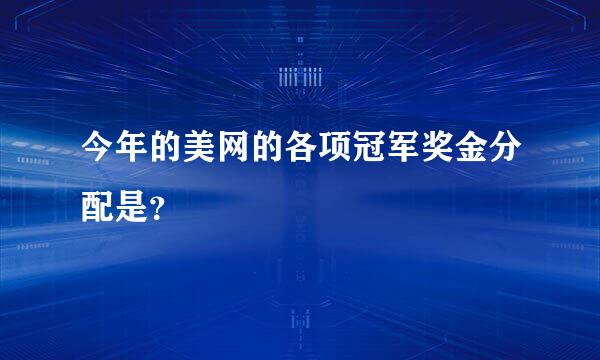 今年的美网的各项冠军奖金分配是？