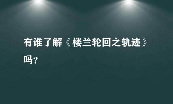 有谁了解《楼兰轮回之轨迹》吗？