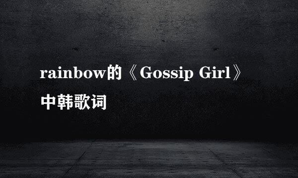 rainbow的《Gossip Girl》中韩歌词