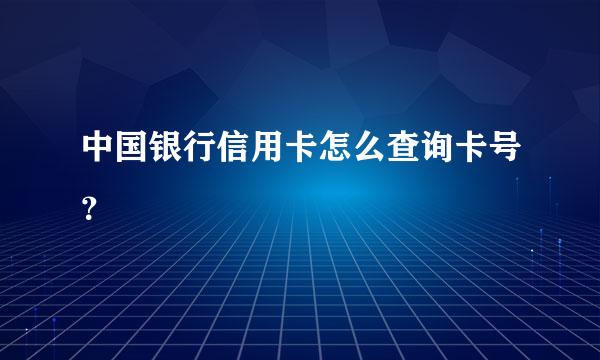 中国银行信用卡怎么查询卡号？