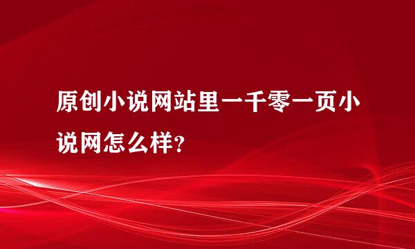 原创小说网站里一千零一页小说网怎么样？